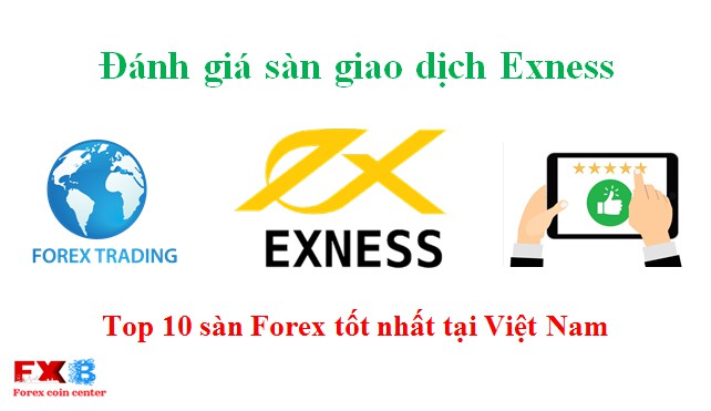 Đánh giá sàn giao dịch Exness - Top 10 sàn forex tốt nhất tại Việt Nam